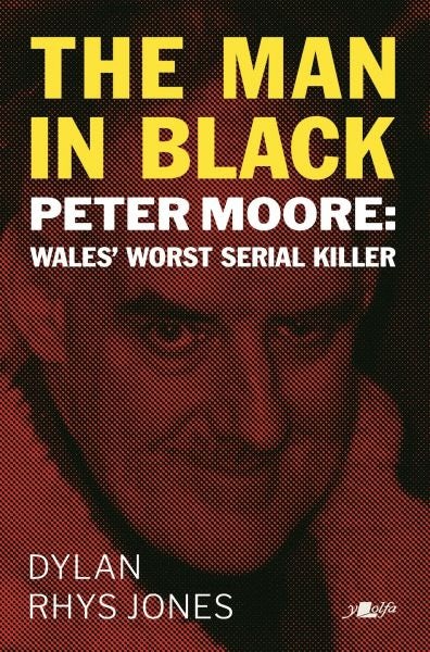 Cover image for The Man in Black - Peter Moore - Wales' Worst Serial Killer, isbn: 9781800990029