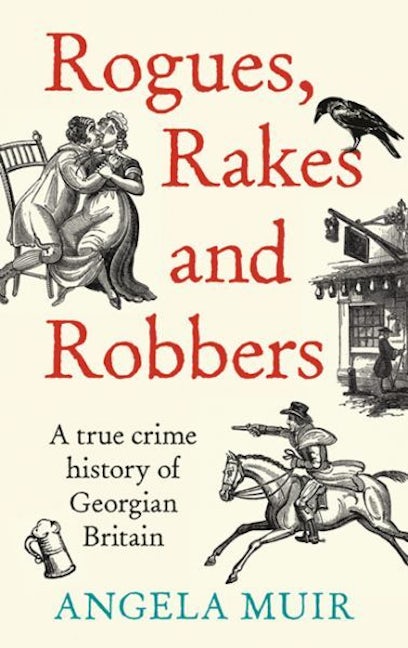 Cover image for Rogues, Rakes and Robbers - A True Crime History of Georgian Britain, isbn: 9781837600700