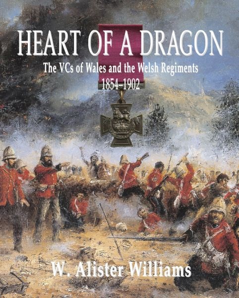 Cover image for Heart of a Dragon: VCs of the Welsh Regiments, 18541902, The, isbn: 9781844940271