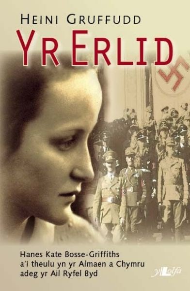 Cover image for Yr Erlid - Hanes Kate Bosse-Griffiths a'i Theulu yn yr Almaen a Chymru Adeg yr Ail Ryfel Byd, isbn: 9781847715913