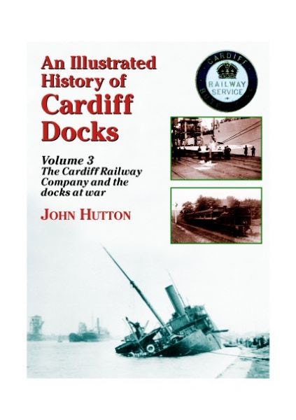 Cover image for Illustrated History of Cardiff Docks, An: Volume 3. The Cardiff Railway Company and the Docks at War, isbn: 9781857943092