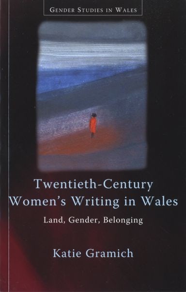 Cover image for Gender Studies in Wales: Twentieth-Century Women's Writing in Wales - Land, Gender, Belonging, isbn: 9780708320860