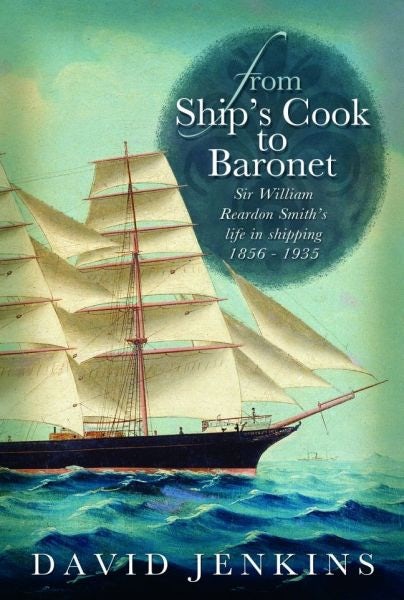 Cover image for From Ship's Cook to Baronet - Sir William Reardon Smith's Life in Shipping, 1856-1935, isbn: 9780708324233