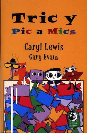 Cover image for Llyfrau Lloerig: Tric y Pic a Mics, isbn: 9780860742043