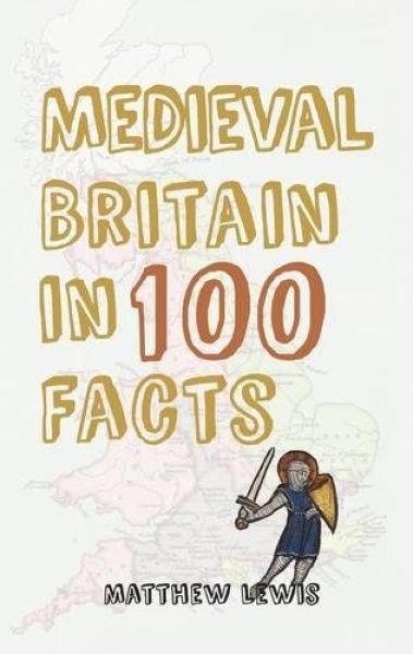 Cover image for Medieval Britain in 100 Facts, isbn: 9781445647340