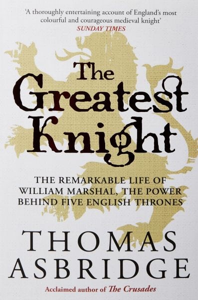 Cover image for Greatest Knight, The - The Remarkable Life of William Marshal, The Power Behind Five English Thrones, isbn: 9781471196447