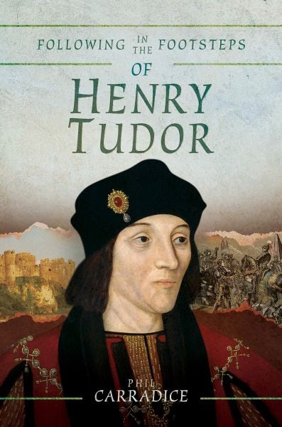Cover image for Following in the Footsteps of Henry Tudor - A Historical Journey from Pembroke to Bosworth, isbn: 9781526743305