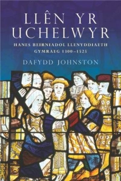 Cover image for Llên yr Uchelwyr - Hanes Beirniadol Llenyddiaeth Gymraeg 1300-1525, isbn: 9781783160525