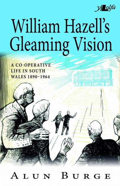 Cover image for William Hazell's Gleaming Vision - A Co-Operative Life in South Wales 1890-1964, isbn: 9781784610449