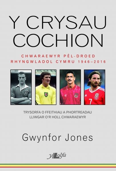 Cover image for Crysau Cochion, Y - Chwaraewyr Pêl-Droed Rhyngwladol Cymru 1946 - 2016, isbn: 9781784613303
