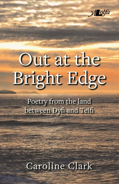 Cover image for Out at the Bright Edge - Poetry from the Land Between Dyfi and Teifi, isbn: 9781784614652