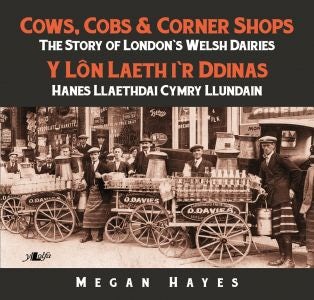 Cover image for Cows, Cobs & Corner Shops - The Story of London's Welsh Dairies / Y Lôn Laeth i'r Ddinas - Hanes Llaethdai Cymru Llundain, isbn: 9781784615260
