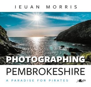Cover image for Photographing Pembrokeshire - A Paradise for Pirates, isbn: 9781784617547
