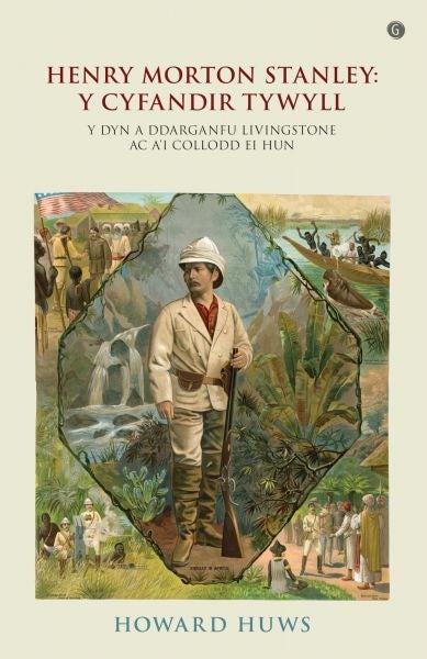 Cover image for Henry Morton Stanley - Y Cyfandir Tywyll - Y Cymro a Ddarganfu Livingstone, isbn: 9781785623264