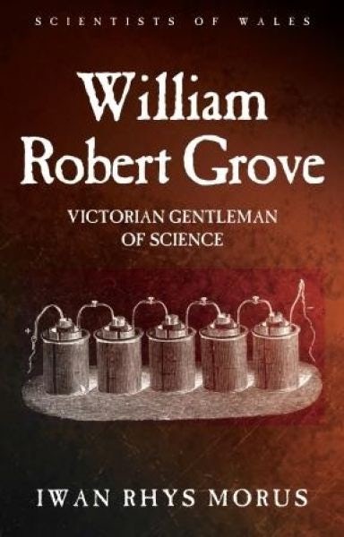 Cover image for Scientists of Wales: William Robert Grove - Victorian Gentleman of Science, isbn: 9781786830203