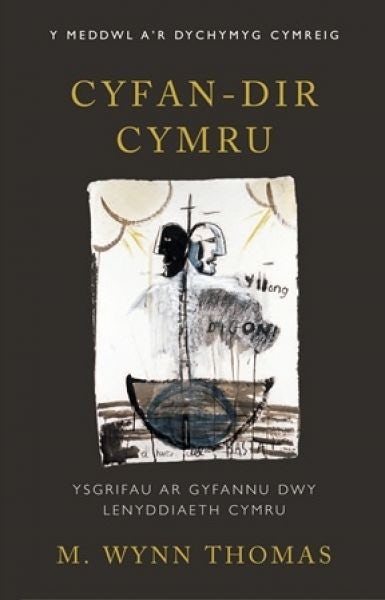 Cover image for Y Meddwl a'r Dychymyg Cymreig: Cyfan-Dir Cymru - Ysgrifau ar Gyfannu Dwy Lenyddiaeth Cymru, isbn: 9781786830982