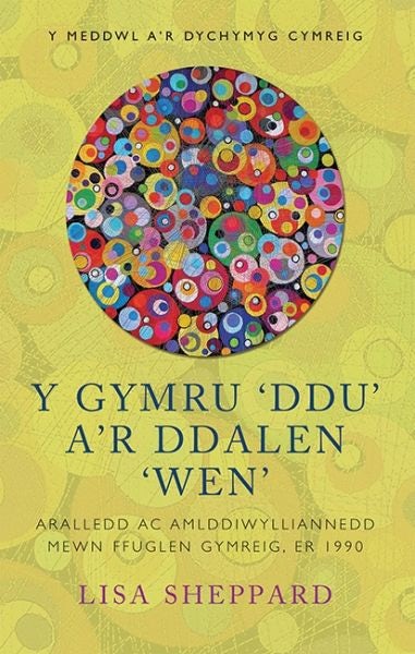 Cover image for Y Meddwl a'r Dychymyg Cymreig: Gymru 'Ddu' a'r Ddalen 'Wen', Y - Aralledd ac Amlddiwylliannedd Mewn Ffuglen Gymreig, Er 1900, isbn: 9781786831972
