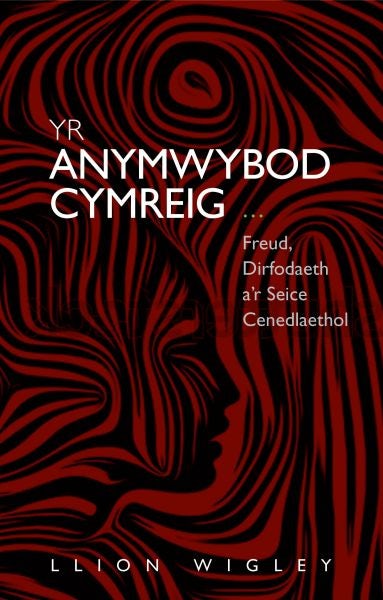 Cover image for Yr Anymwybod Cymreig - Freud, Dirfodaeth a'r Seice Cenedlaethol, isbn: 9781786834454