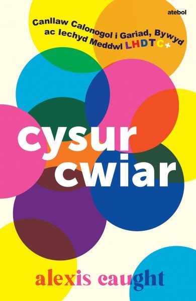 Cover image for Cysur Cwiar: Canllaw Calonogol i Gariad, Bywyd ac Iechyd Meddwl LHDTC+, isbn: 9781801063951
