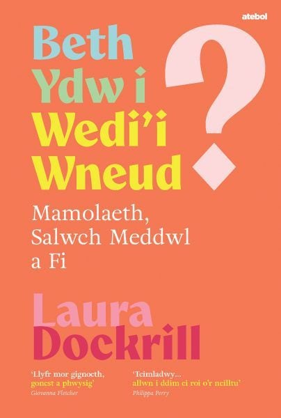 Cover image for Beth Ydw i Wedi'i Wneud? Mamolaeth, Salwch Meddwl a Fi, isbn: 9781801066082