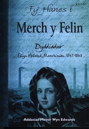Cover image for Fy Hanes i: Merch y Felin - Dyddiadur Eliza Helstead, Manceinion, 1842-1843, isbn: 9781843233572
