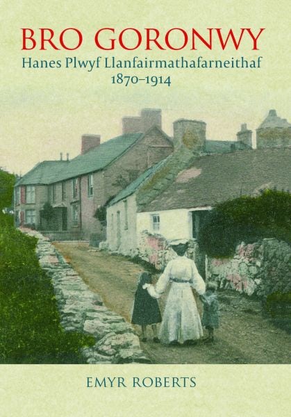 Cover image for Bro Goronwy - Hanes Plwyf Llanfairmathafarneithaf 1870-1914, isbn: 9781845243050
