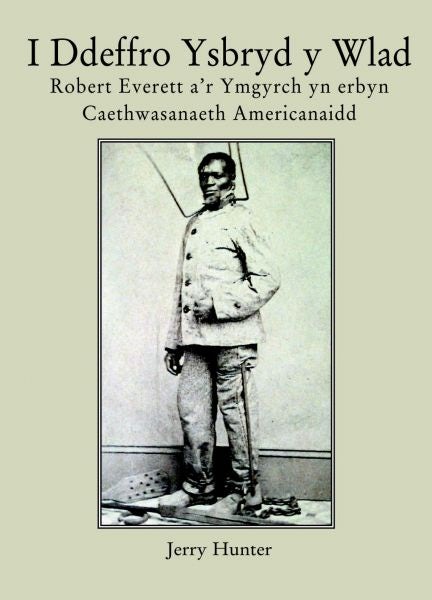 Cover image for I Ddeffro Ysbryd y Wlad - Robert Everett a'r Ymgyrch yn Erbyn Caethwasanaeth Americanaidd, isbn: 9781845270681