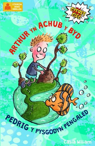 Cover image for Cyfres Clec: 1. Arthur yn Achub y Byd a Pedrig y Pysgodyn Pengaled, isbn: 9781845275143