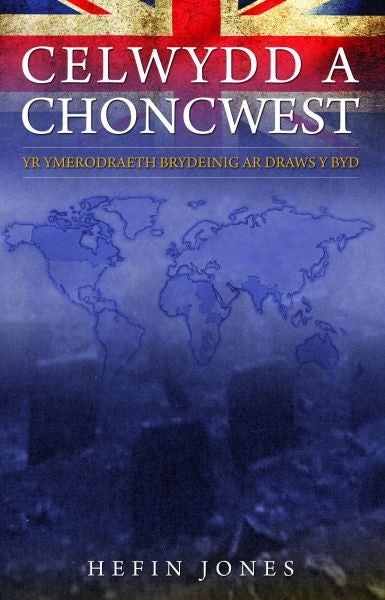 Cover image for Celwydd a Choncwest - Yr Ymerodraeth Brydeinig ar Draws y Byd, isbn: 9781845275440
