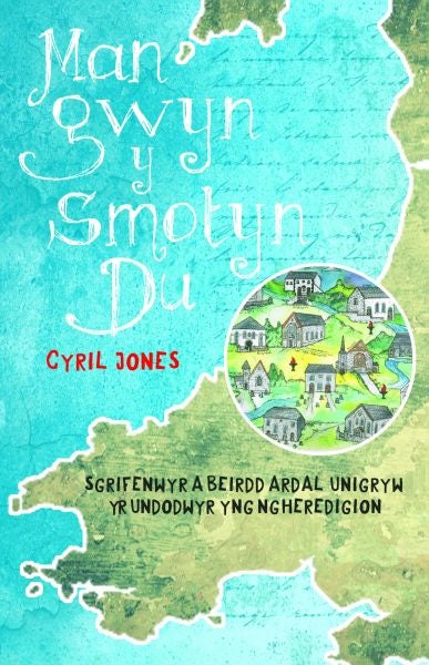 Cover image for Man Gwyn y Smotyn Du - Sgrifenwyr a Beirdd Ardal Unigryw yr Undodwyr yng Ngheredigion, isbn: 9781845278137