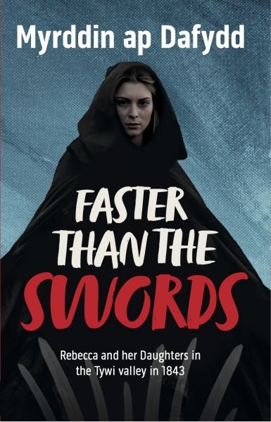 Cover image for Faster Than the Swords - Rebecca and her Daughters in the Tywi Valley in 1843, isbn: 9781845278847