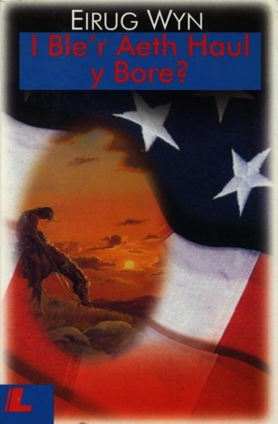 Cover image for I Ble'r Aeth Haul y Bore, isbn: 9781847715395