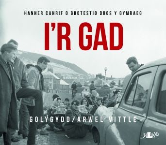 Cover image for I'r Gad - Hanner Canrif o Brotestio dros y Gymraeg, isbn: 9781847717184