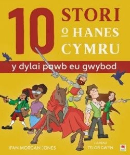 Cover image for 10 Stori o Hanes Cymru (Y Dylai Pawb eu Gwybod), isbn: 9781849676694