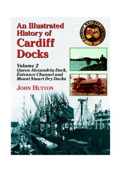 Cover image for Illustrated History of Cardiff Docks, An: Volume 2. Queen Alexandra Dock, Entrance Channel and Mount Stewart Dry Docks, isbn: 9781857943078