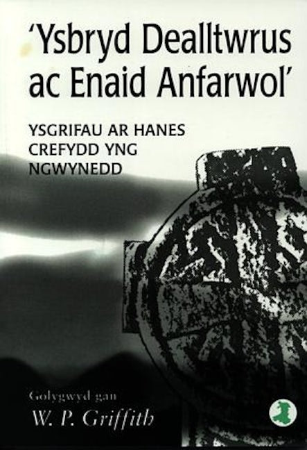 Cover image for 'Ysbryd Dealltwrus ac Enaid Anfarwol' - Ysgrifau ar Hanes Crefydd yng Ngwynedd, isbn: 9781859942215