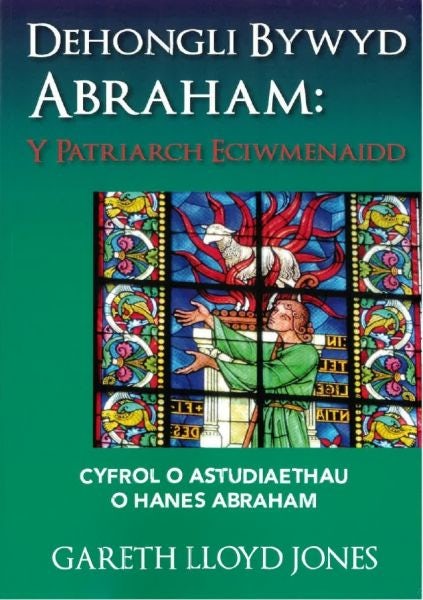 Cover image for Dehongli Bywyd Abraham - Y Patriarch Eciwmenaidd - Cyfrol o Astudiaethau o Hanes Abraham, isbn: 9781859949085