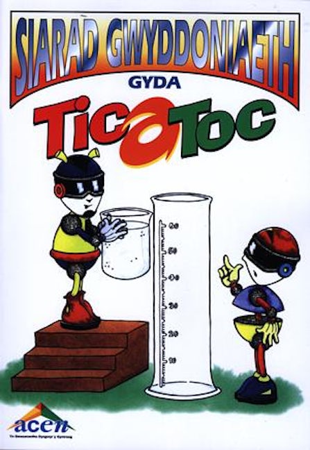 Cover image for Siarad Gwyddoniaeth gyda Tic a Toc - Llawlyfr yn Cyflwyno Rhai o'r Termau a'r Ymadroddion a Ddefnyddir wrth Drin a Thrafod Gwyddoniaeth yn yr Ysgol Gynradd, isbn: 9781861010698