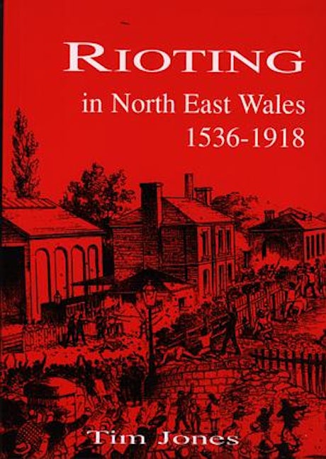 Cover image for Rioting in North East Wales 1536-1918, isbn: 9781872424552