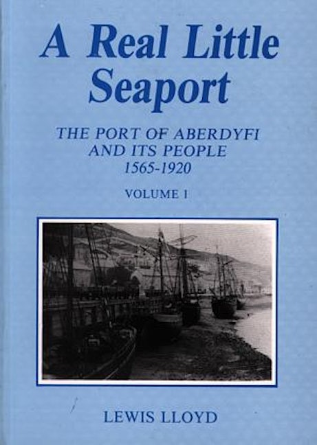 Cover image for Real Little Seaport, A (Volume 1) - The Port of Aberdyfi and Its People 1565-1920, isbn: 9781874786481