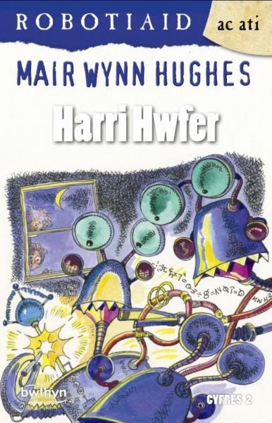 Cover image for Cyfres Robotiaid ac Ati: Harri Hwfer, isbn: 9781907424007