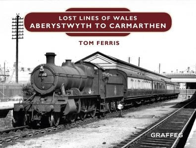 Cover image for Lost Lines of Wales: Aberystwyth to Carmarthen, isbn: 9781909823198