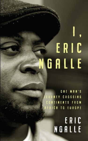 Cover image for I, Eric Ngalle - One Man's Journey Crossing Continents from Africa to Europe, isbn: 9781912109104