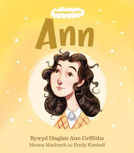 Cover image for Enwogion o Fri: Ann - Bywyd Disglair Ann Griffiths, isbn: 9781914303258