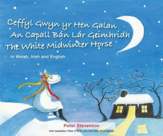 Cover image for Ceffyl Gwyn yr Hen Galan | An Capall Bán Lár Geímhridh | The White Midwinter Horse (In Welsh, Irish and English), isbn: 9781919526027